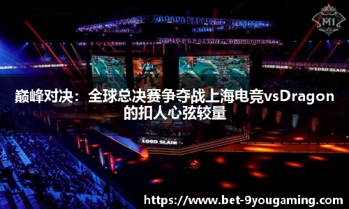 巅峰对决：全球总决赛争夺战上海电竞vsDragon的扣人心弦较量
