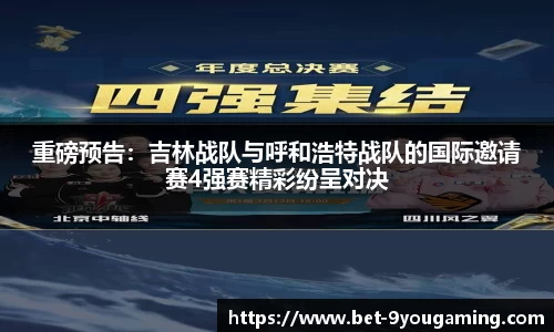 重磅预告：吉林战队与呼和浩特战队的国际邀请赛4强赛精彩纷呈对决
