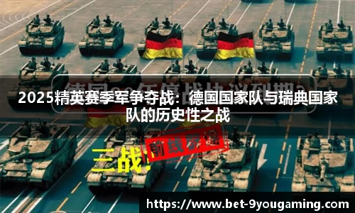 2025精英赛季军争夺战：德国国家队与瑞典国家队的历史性之战